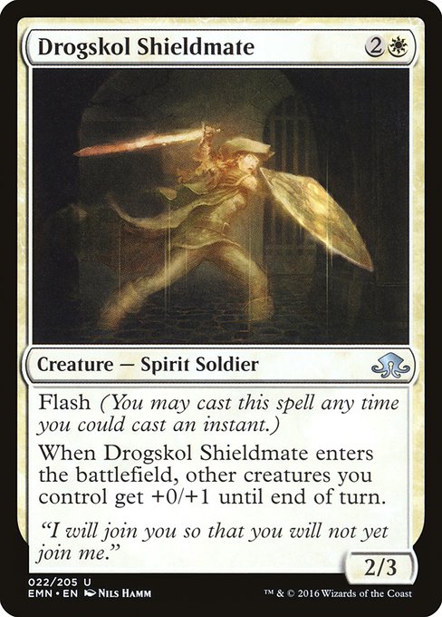 Drogskol Shieldmate
Creature — Spirit Soldier
Flash
When this creature enters, other creatures you control get +0/+1 until end of turn.
2/3