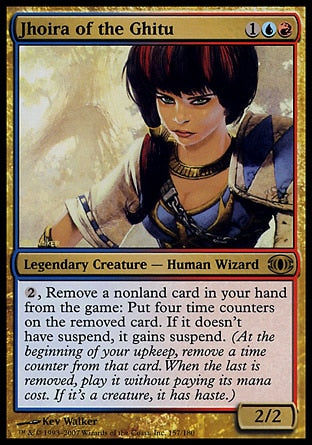 '-Jhoira of the Ghitu
Legendary Creature â€” Human Wizard
%2, Exile a nonland card from your hand: Put four time counters on the exiled card. If it doesn't have suspend, it gains suspend. (At the beginning of your upkeep, remove a time counter from that card. When the last is removed, cast it without paying its mana cost. If it's a creature, it has haste.)
2/2