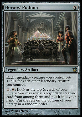 Heroes' Podium
Legendary Artifact
Each legendary creature you control gets +1/+1 for each other legendary creature you control.
%X, %T: Look at the top X cards of your library. You may reveal a legendary creature card from among them and put it into your hand. Put the rest on the bottom of your library in a random order.