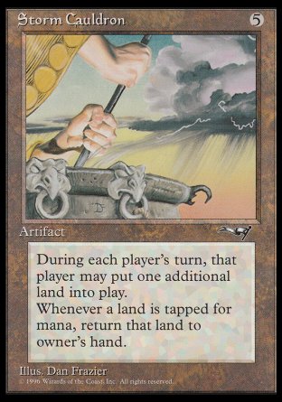'-Storm Cauldron
Artifact
Each player may play an additional land during each of their turns.
Whenever a land is tapped for mana, return it to its owner's hand.