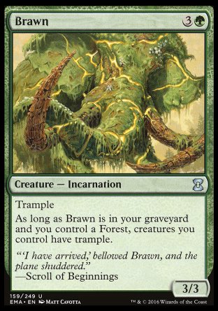 Brawn
Creature — Incarnation
Trample
As long as this card is in your graveyard and you control a Forest, creatures you control have trample.
3/3