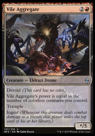 Vile Aggregate
Creature — Eldrazi Drone
Devoid
Vile Aggregate's power is equal to the number of colorless creatures you control.
Trample
Ingest
*/5