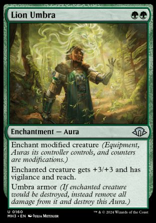 Lion Umbra
Enchantment — Aura
Enchant modified creature (Equipment, Auras you control, and counters are modifications.)
Enchanted creature gets +3/+3 and has vigilance and reach.
Umbra armor