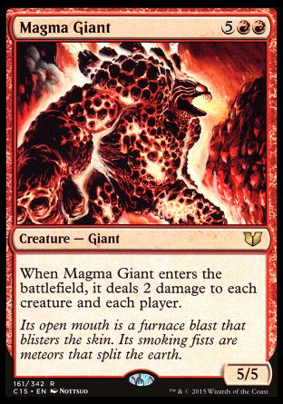 Magma Giant
Creature — Giant
When this creature enters, it deals 2 damage to each creature and each player.
5/5