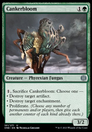 Cankerbloom
Creature — Phyrexian Fungus
%1, Sacrifice this creature: Choose one —
• Destroy target artifact.
• Destroy target enchantment.
• Proliferate.
3/2