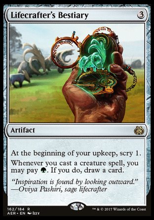 '-Lifecrafter's Bestiary
Artifact
At the beginning of your upkeep, scry 1.
Whenever you cast a creature spell, you may pay %G. If you do, draw a card.
