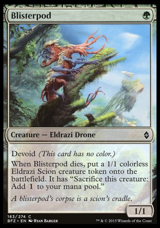'-Blisterpod
Creature â€” Eldrazi Drone
Devoid
When this creature dies, create a 1/1 colorless Eldrazi Scion creature token. It has "Sacrifice this token: Add %C."
1/1
