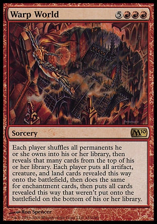 '-Warp World
Sorcery
Each player shuffles all permanents they own into their library, then reveals that many cards from the top of their library. Each player puts all artifact, creature, and land cards revealed this way onto the battlefield, then does the same for enchantment cards, then puts all cards revealed this way that weren't put onto the battlefield on the bottom of their library.