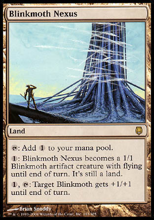 '-Blinkmoth Nexus
Land
%T: Add %C.
%1: This land becomes a 1/1 Blinkmoth artifact creature with flying until end of turn. It's still a land.
%1, %T: Target Blinkmoth creature gets +1/+1 until end of turn.