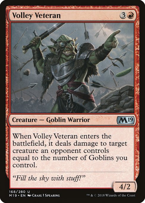 Volley Veteran
Creature — Goblin Warrior
When this creature enters, it deals damage to target creature an opponent controls equal to the number of Goblins you control.
4/2