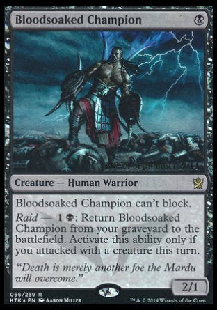 '-Bloodsoaked Champion
Creature â€” Human Warrior
This creature can't block.
Raid â€” %1%B: Return this card from your graveyard to the battlefield. Activate only if you attacked this turn.
2/1