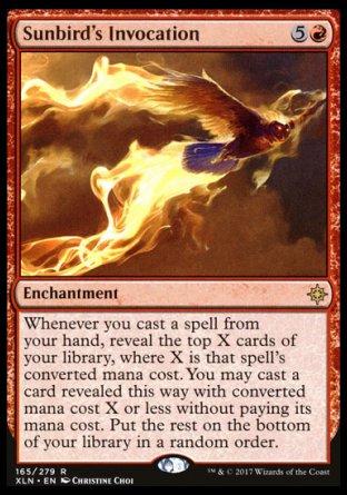 '-Sunbird's Invocation
Enchantment
Whenever you cast a spell from your hand, reveal the top X cards of your library, where X is that spell's mana value. You may cast a spell with mana value X or less from among cards revealed this way without paying its mana cost. Put the rest on the bottom of your library in a random order.