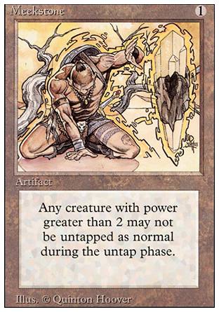 '-Meekstone
Artifact
Creatures with power 3 or greater don't untap during their controllers' untap steps.