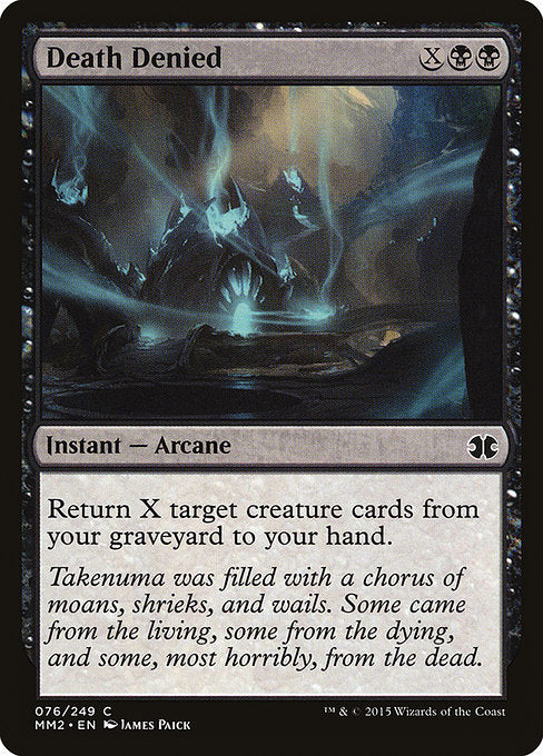 Death Denied
Instant — Arcane
Return X target creature cards from your graveyard to your hand.