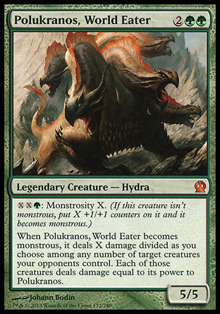 '-Polukranos, World Eater
Legendary Creature â€” Hydra
%X%X%G: Monstrosity X.
When Polukranos becomes monstrous, it deals X damage divided as you choose among any number of target creatures your opponents control. Each of those creatures deals damage equal to its power to Polukranos.
5/5