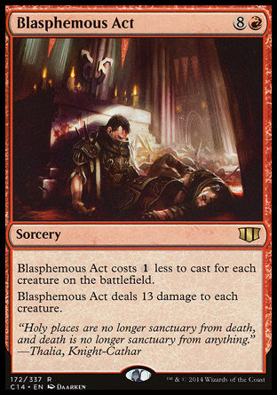 '-Blasphemous Act
Sorcery
This spell costs %1 less to cast for each creature on the battlefield.
Blasphemous Act deals 13 damage to each creature.