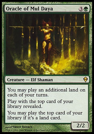 '-Oracle of Mul Daya
Creature â€” Elf Shaman
You may play an additional land on each of your turns.
Play with the top card of your library revealed.
You may play lands from the top of your library.
2/2