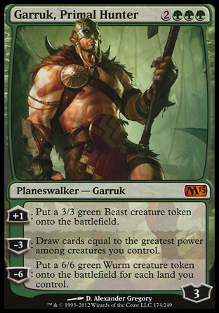 '-Garruk, Primal Hunter
Legendary Planeswalker â€” Garruk
+1
Create a 3/3 green Beast creature token.
-3
Draw cards equal to the greatest power among creatures you control.
-6
Create a 6/6 green Wurm creature token for each land you control.
Loyalty : 3