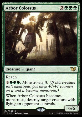 Arbor Colossus
Creature — Giant
Reach
%3%G%G%G: Monstrosity 3.
When this creature becomes monstrous, destroy target creature with flying an opponent controls.
6/6