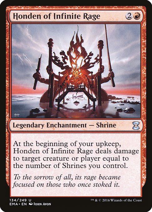 Honden of Infinite Rage
Legendary Enchantment — Shrine
At the beginning of your upkeep, Honden of Infinite Rage deals damage to any target equal to the number of Shrines you control.