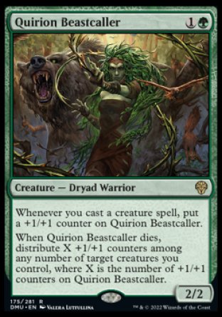 Quirion Beastcaller
Creature — Dryad Warrior
Whenever you cast a creature spell, put a +1/+1 counter on this creature.
When this creature dies, distribute X +1/+1 counters among any number of target creatures you control, where X is the number of +1/+1 counters on this creature.
2/2