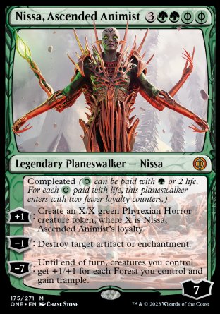 '-Nissa, Ascended Animist
Legendary Planeswalker â€” Nissa
Compleated (%PG can be paid with %G or 2 life. For each %PG paid with life, this planeswalker enters with two fewer loyalty counters.)
+1
Create an X/X green Phyrexian Horror creature token, where X is Nissa's loyalty.
-1
Destroy target artifact or enchantment.
-7
Until end of turn, creatures you control get +1/+1 for each Forest you control and gain trample.
Loyalty : 7