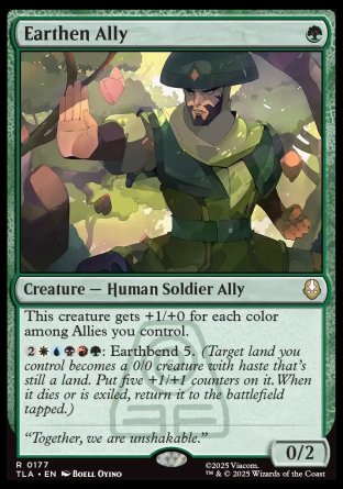 Earthen Ally
Creature — Human Soldier Ally
This creature gets +1/+0 for each color among Allies you control.
%2%W%U%B%R%G: Earthbend 5.
0/2