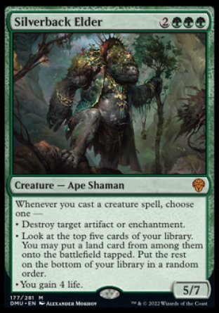 '-Silverback Elder
Creature â€” Ape Shaman
Whenever you cast a creature spell, choose one â€”
â€¢ Destroy target artifact or enchantment.
â€¢ Look at the top five cards of your library. You may put a land card from among them onto the battlefield tapped. Put the rest on the bottom of your library in a random order.
â€¢ You gain 4 life.
5/7