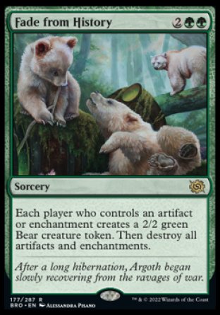 Fade from History
Sorcery
Each player who controls an artifact or enchantment creates a 2/2 green Bear creature token. Then destroy all artifacts and enchantments.