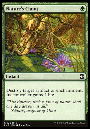 '-Nature's Claim
Instant
Destroy target artifact or enchantment. Its controller gains 4 life.