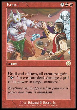 Brawl
Instant
Until end of turn, all creatures gain "%T: This creature deals damage equal to its power to target creature."