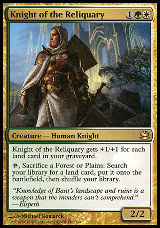 '-Knight of the Reliquary
Creature â€” Human Knight
This creature gets +1/+1 for each land card in your graveyard.
%T, Sacrifice a Forest or Plains: Search your library for a land card, put it onto the battlefield, then shuffle.
2/2
