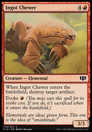 Ingot Chewer
Creature — Elemental
When this creature enters, destroy target artifact.
Evoke %R
3/3