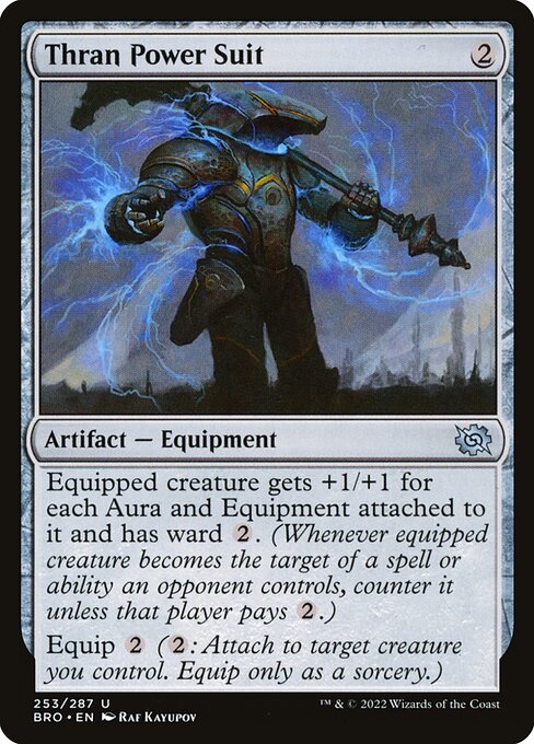 Thran Power Suit
Artifact — Equipment
Equipped creature gets +1/+1 for each Aura and Equipment attached to it and has ward {2}. (Whenever equipped creature becomes the target of a spell or ability an opponent controls, counter it unless that player pays {2}.)
Equip {2} ({2}: Attach to target creature you control. Equip only as a sorcery.)