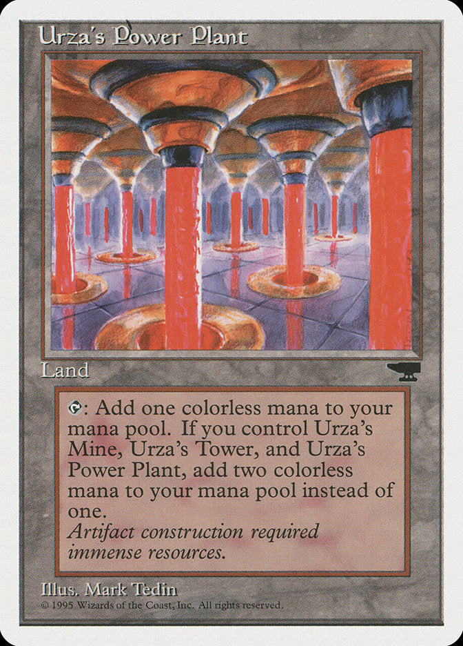'-Urza's Power Plant
Land â€” Urza's Power-Plant
%T: Add %C. If you control an Urza's Mine and an Urza's Tower, add %C%C instead.
