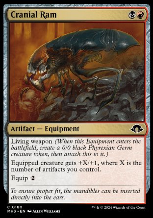 Cranial Ram
Artifact — Equipment
Living weapon
Equipped creature gets +X/+1, where X is the number of artifacts you control.
Equip %2