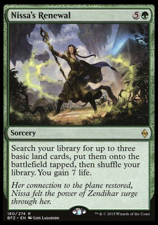 Nissa's Renewal
Sorcery
Search your library for up to three basic land cards, put them onto the battlefield tapped, then shuffle. You gain 7 life.