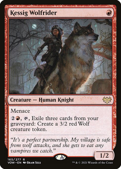 Kessig Wolfrider
Creature — Human Knight
Menace
{2}{R}, {T}, Exile three cards from your graveyard: Create a 3/2 red Wolf creature token.
1/2