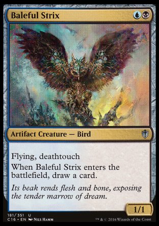 '-Baleful Strix
Artifact Creature â€” Bird
Flying, deathtouch
When this creature enters, draw a card.
1/3