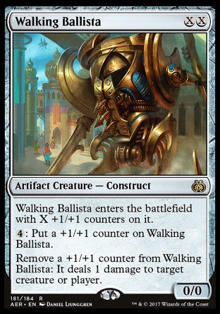 '-Walking Ballista
Artifact Creature â€” Construct
This creature enters with X +1/+1 counters on it.
%4: Put a +1/+1 counter on this creature.
Remove a +1/+1 counter from this creature: It deals 1 damage to any target.
0/0