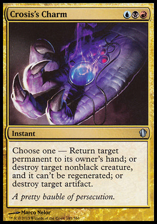Crosis's Charm
Instant
Choose one —
• Return target permanent to its owner's hand.
• Destroy target nonblack creature. It can't be regenerated.
• Destroy target artifact.