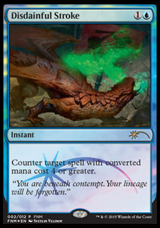 '-Disdainful Stroke
Instant
Counter target spell with mana value 4 or greater.