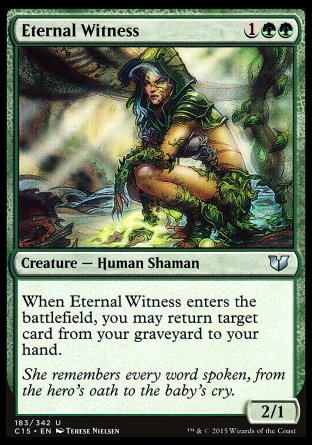 '-Eternal Witness
Creature â€” Human Shaman
When this creature enters, you may return target card from your graveyard to your hand.
2/1