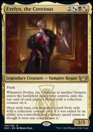 Evelyn, the Covetous
Legendary Creature — Vampire Rogue
Flash
Whenever Evelyn or another Vampire you control enters, exile the top card of each player's library with a collection counter on it.
Once each turn, you may play a card from exile with a collection counter on it if it was exiled by an ability you controlled, and you may spend mana as though it were mana of any color to cast it.
2/5