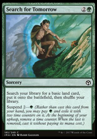 Search for Tomorrow
Sorcery
Search your library for a basic land card, put it onto the battlefield, then shuffle.
Suspend 2 — %G