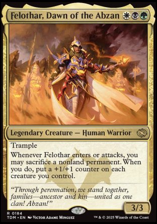 Felothar, Dawn of the Abzan
Legendary Creature — Human Warrior
Trample
Whenever Felothar enters or attacks, you may sacrifice a nonland permanent. When you do, put a +1/+1 counter on each creature you control.
3/3