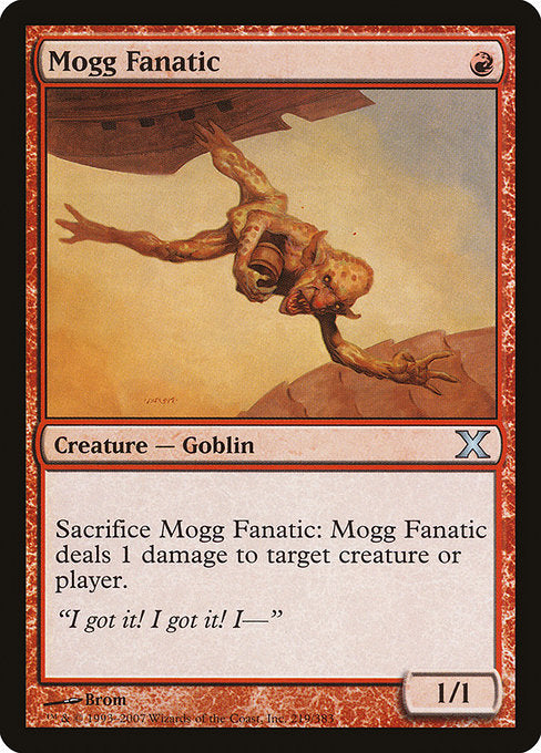 Mogg Fanatic
Creature — Goblin
Sacrifice this creature: It deals 1 damage to any target.
1/1