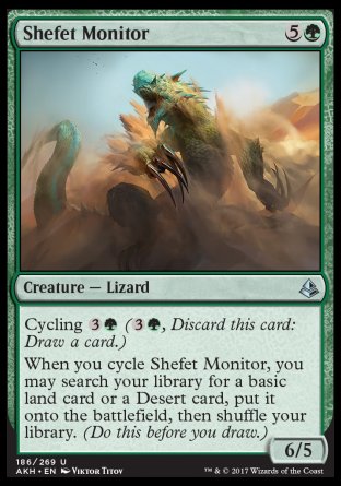 '-Shefet Monitor
Creature â€” Lizard
Cycling %3%G
When you cycle this card, you may search your library for a basic land card or a Desert card, put it onto the battlefield, then shuffle. (Do this before you draw.)
6/5