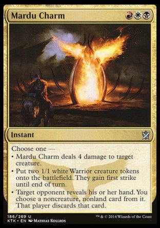 Mardu Charm
Instant
Choose one —
• Mardu Charm deals 4 damage to target creature.
• Create two 1/1 white Warrior creature tokens. They gain first strike until end of turn.
• Target opponent reveals their hand. You choose a noncreature, nonland card from it. That player discards that card.