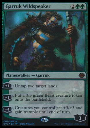 '-Garruk Wildspeaker
Legendary Planeswalker â€” Garruk
+1
Untap two target lands.
-1
Create a 3/3 green Beast creature token.
-4
Creatures you control get +3/+3 and gain trample until end of turn.
Loyalty : 3